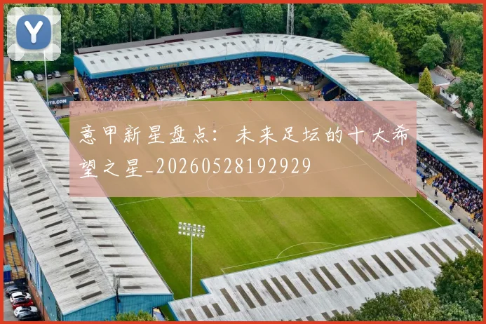 意甲新星盘点:未来足坛的十大希望之星_20260528192929