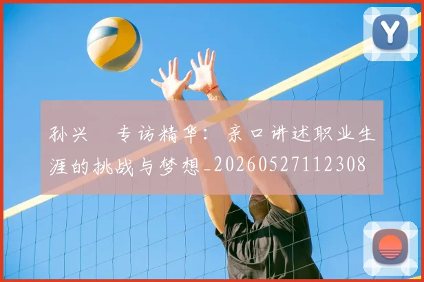 孙兴慜专访精华：亲口讲述职业生涯的挑战与梦想_20260527112308