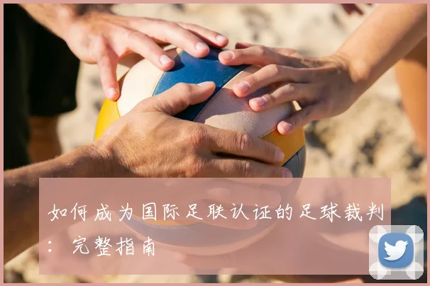 如何成为国际足联认证的足球裁判：完整指南